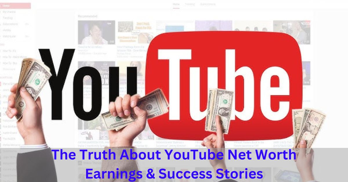 The Truth About YouTube Net Worth: Earnings & Success Stories